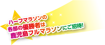 ハーフマラソンの各部の優勝者は鹿児島フルマラソンにご招待！